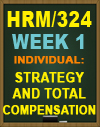 HRM/324 Week 1 Strategy and Total Compensation